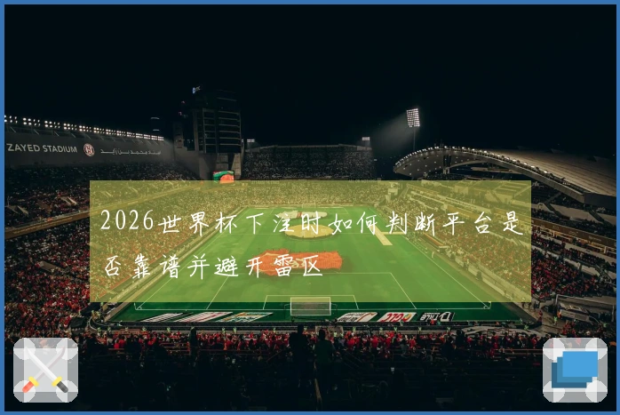 2026世界杯下注时如何判断平台是否靠谱并避开雷区